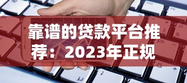 靠谱的贷款平台推荐：2023年正规低息借贷渠道盘点