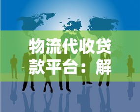 物流代收贷款平台：解决中小微企业资金难题的灵活方案
