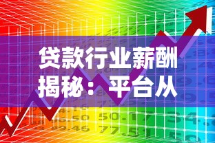 贷款行业薪酬揭秘：平台从业者真实薪资水平解析