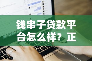 钱串子贷款平台怎么样？正规贷款流程与用户真实评价解析