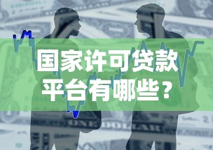 国家许可贷款平台有哪些？如何辨别正规安全的借贷渠道