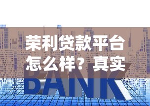 荣利贷款平台怎么样？真实测评+申请攻略，低利率贷款必看