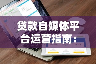 贷款自媒体平台运营指南：从入门到精准获客