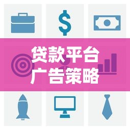 贷款平台广告策略解析：如何精准触达用户痛点