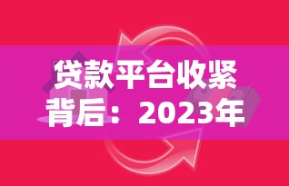 贷款平台收紧背后：2023年借贷市场五大关键变化