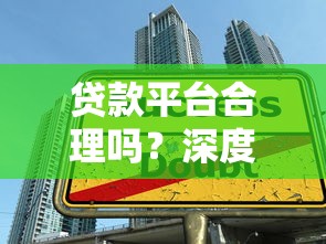 贷款平台合理吗？深度解析合规性、利率陷阱与用户权益保障