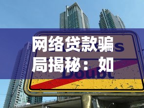 网络贷款骗局揭秘：如何避免借款被骗的实用指南