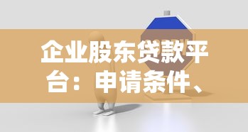 企业股东贷款平台：申请条件、流程及注意事项全解析