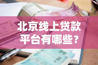北京线上贷款平台有哪些？2023年正规靠谱低利率平台推荐