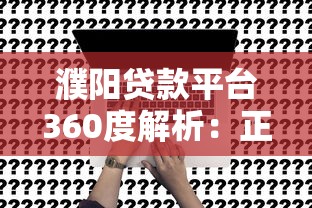 濮阳贷款平台360度解析：正规渠道、申请攻略及避坑指南