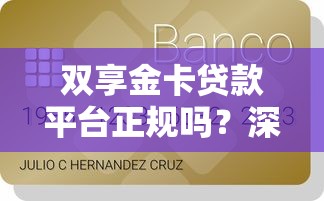双享金卡贷款平台正规吗?深度解析资质、利息与用户反馈 双享金卡贷款平台正规吗?深度解析资质、利息与用户反馈