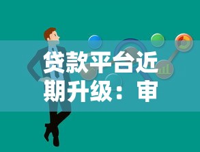 贷款平台近期升级：审核提速、利率优化、服务全面升级
