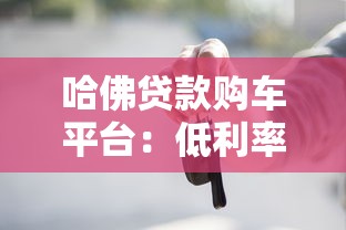 哈佛贷款购车平台：低利率购车方案与申请流程全解析