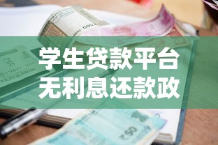 学生贷款平台无利息还款政策解析与实操指南