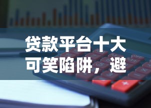 贷款平台十大可笑陷阱，避坑必看！