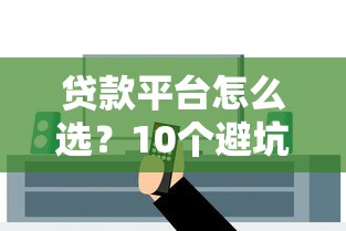 贷款平台怎么选？10个避坑指南教你安全借钱