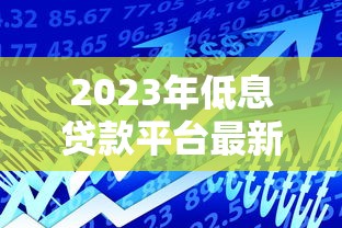 2023年低息贷款平台最新政策解读及避坑指南