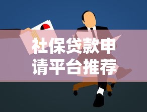 社保贷款申请平台推荐及操作全攻略