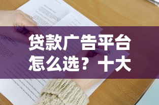 贷款广告平台怎么选？十大优质渠道与投放技巧全解析