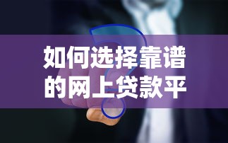 如何选择靠谱的网上贷款平台？这6点必须注意！