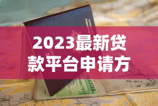 2023最新贷款平台申请方式全解析：快速下款技巧与避坑指南