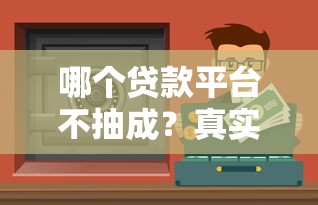 哪个贷款平台不抽成？真实盘点不扣费的借钱渠道
