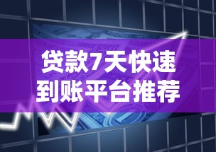 贷款7天快速到账平台推荐：正规低息渠道及申请攻略