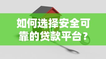 如何选择安全可靠的贷款平台？这7个要点必须知道