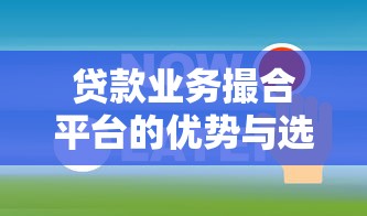 贷款业务撮合平台的优势与选择指南：助您快速找到合适贷款