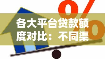 各大平台贷款额度对比:不同渠道能借多少钱? 各大平台贷款额度对比:不同渠道能借多少钱?