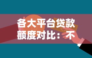 各大平台贷款额度对比:不同渠道能借多少钱? 各大平台贷款额度对比:不同渠道能借多少钱?