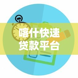 喀什快速贷款平台推荐：正规渠道与申请攻略