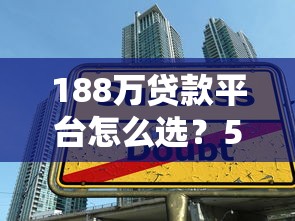 188万贷款平台怎么选？5个避坑技巧+真实测评