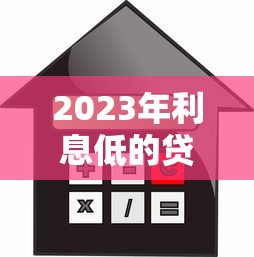 2023年利息低的贷款平台推荐：正规靠谱，快速到账