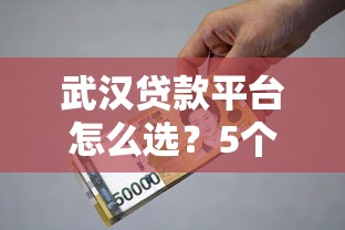 武汉贷款平台怎么选？5个技巧教你避坑省利息