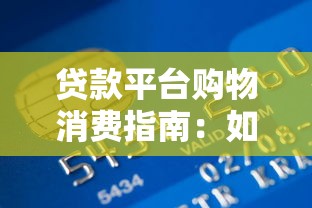 贷款平台购物消费指南：如何合理使用信贷产品
