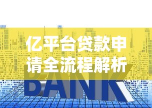亿平台贷款申请全流程解析：条件、利率、注意事项