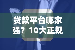 贷款平台哪家强?10大正规平台优缺点对比指南 贷款平台哪家强?10大正规平台优缺点对比指南
