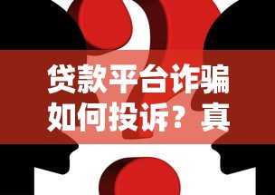 贷款平台诈骗如何投诉?真实案例与维权步骤详解 贷款平台诈骗如何投诉?真实案例与维权步骤详解