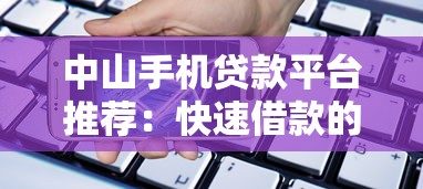 中山手机贷款平台推荐:快速借款的正规渠道有哪些? 中山手机贷款平台推荐:快速借款的正规渠道有哪些?