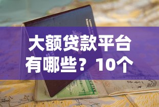 大额贷款平台有哪些？10个靠谱平台推荐及申请指南