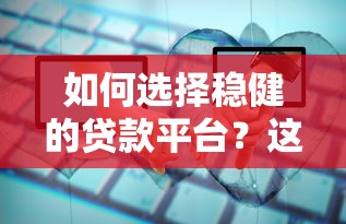 如何选择稳健的贷款平台？这5个关键点必须掌握