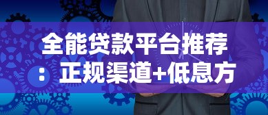 全能贷款平台推荐:正规渠道+低息方案,快速解决资金需求 全能贷款平台推荐:正规渠道+低息方案,快速解决资金需求
