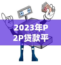 2023年P2P贷款平台推荐：安全与效率兼备的选择指南