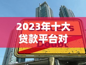 2023年十大贷款平台对比：正规低息、快速下款的平台推荐