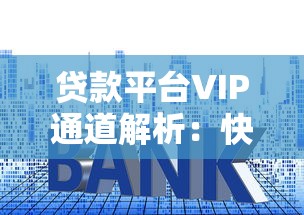 贷款平台VIP通道解析：快速审批低利率的秘诀