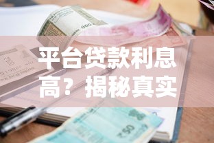 平台贷款利息高？揭秘真实利率与避坑指南