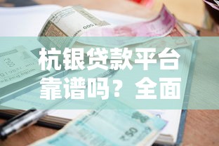 杭银贷款平台靠谱吗？全面解析产品、利率、申请流程