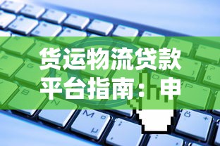 货运物流贷款平台指南：申请条件、流程及常见问题解析