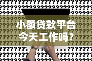 小额贷款平台今天工作吗？节假日申请贷款必看指南